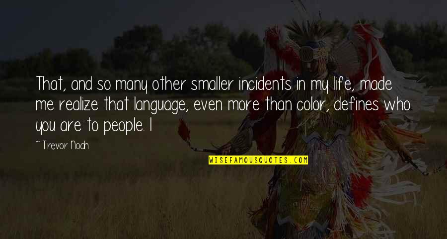 Color Your Life Quotes By Trevor Noah: That, and so many other smaller incidents in Color Your Life Quotes By Trevor Noah: That, and so many other smaller incidents in