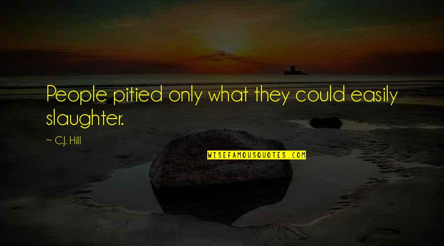 Coloradan Magazine Quotes By C.J. Hill: People pitied only what they could easily slaughter.