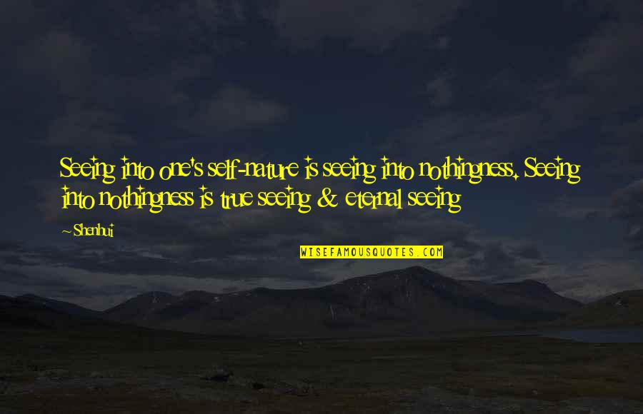 Coloradans Quotes By Shenhui: Seeing into one's self-nature is seeing into nothingness. Coloradans Quotes By Shenhui: Seeing into one's self-nature is seeing into nothingness.