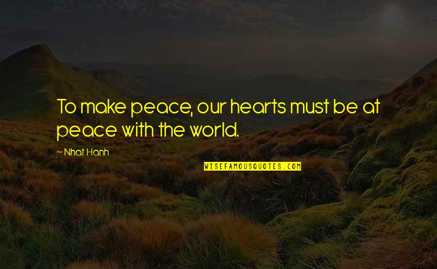 Colorado Gold Rush Quotes By Nhat Hanh: To make peace, our hearts must be at