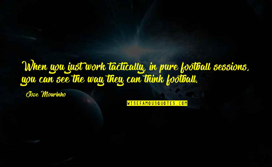 Colorado Nature Quotes By Jose Mourinho: When you just work tactically, in pure football