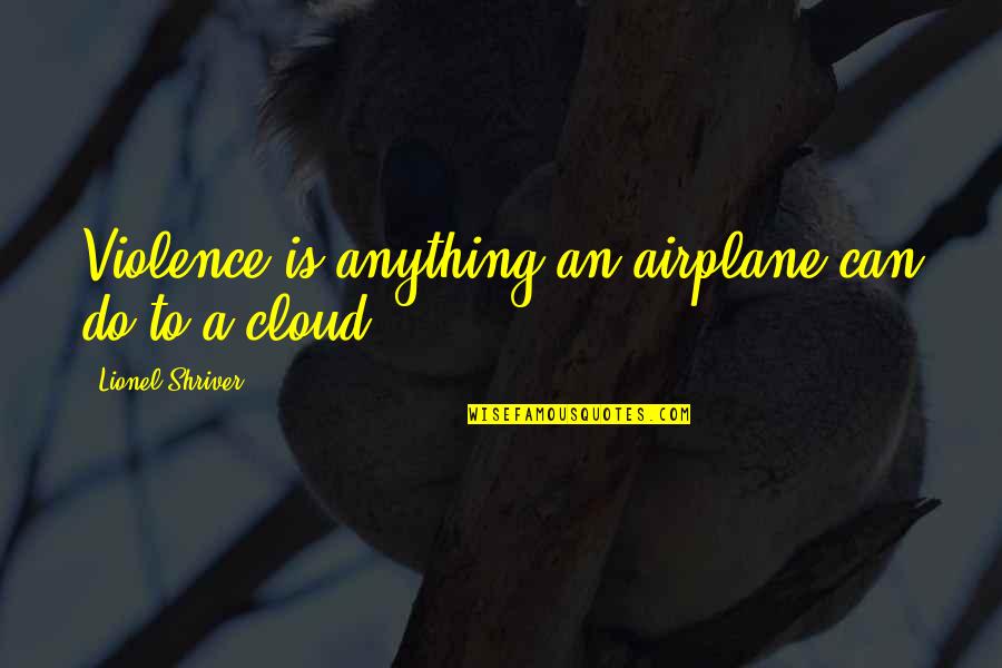 Colorado Nature Quotes By Lionel Shriver: Violence is anything an airplane can do to