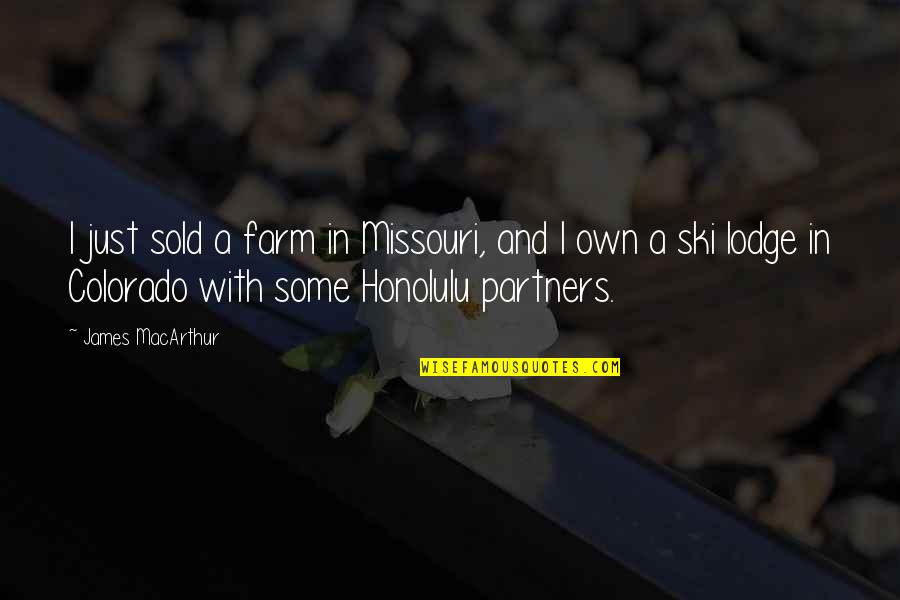 Colorado Quotes By James MacArthur: I just sold a farm in Missouri, and Colorado Quotes By James MacArthur: I just sold a farm in Missouri, and