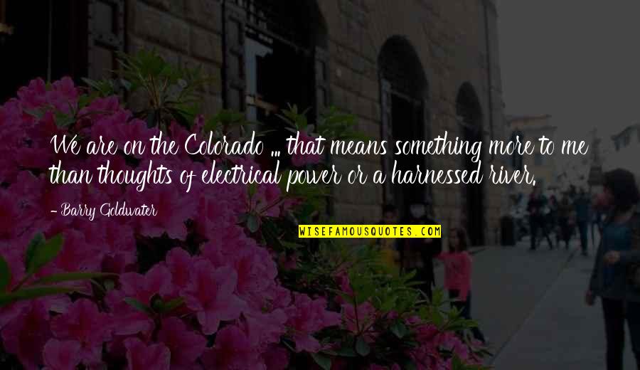 Colorado River Quotes By Barry Goldwater: We are on the Colorado ... that means