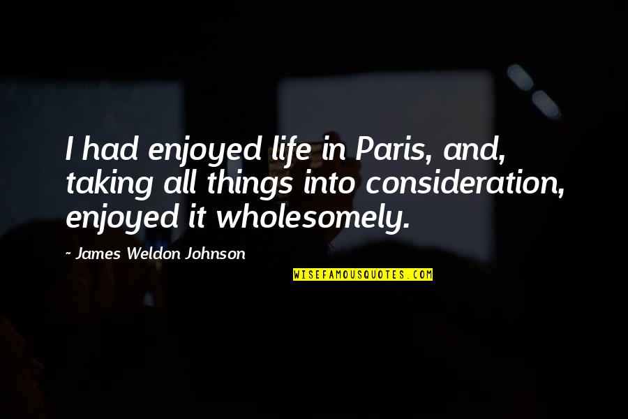 Colorado State University Quotes By James Weldon Johnson: I had enjoyed life in Paris, and, taking