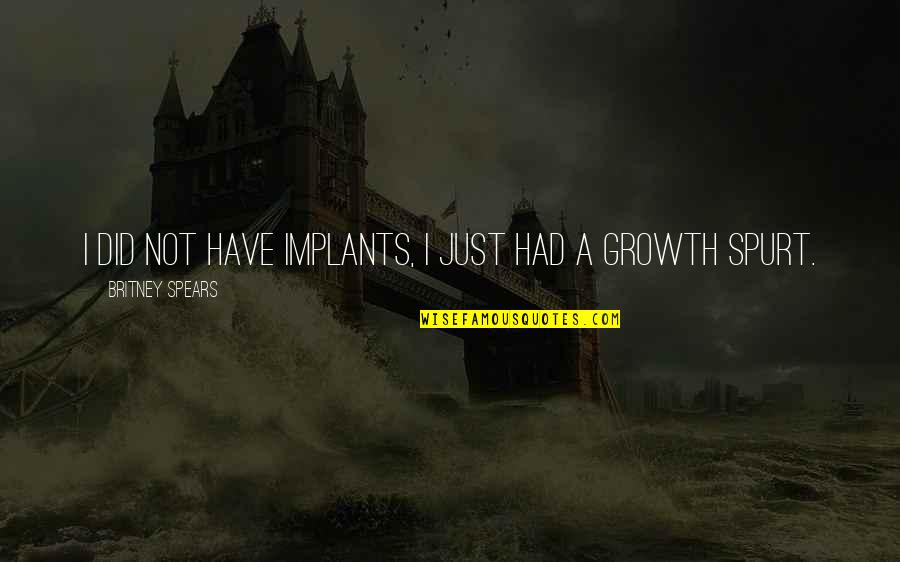 Colorante Vegetal Quotes By Britney Spears: I did not have implants, I just had Colorante Vegetal Quotes By Britney Spears: I did not have implants, I just had