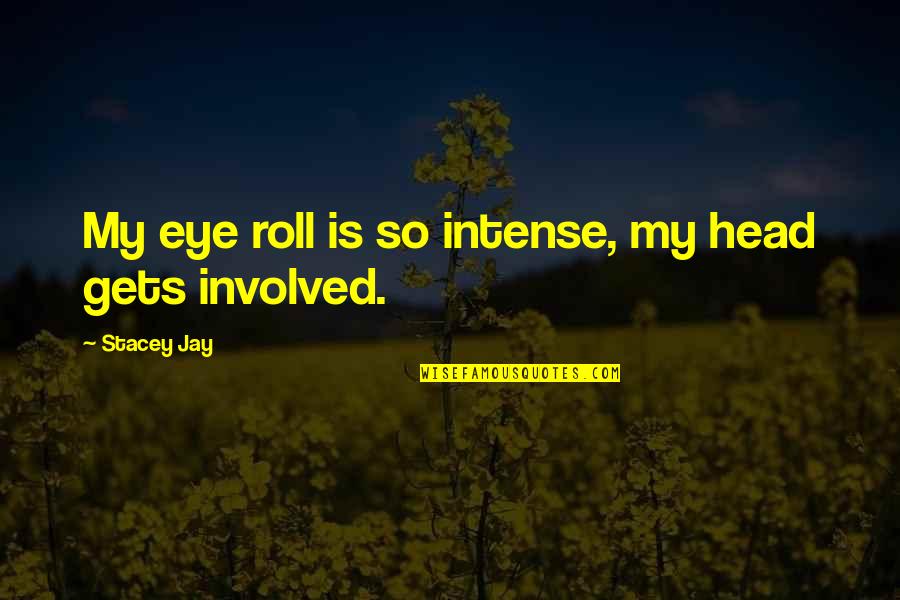 Colorante Vegetal Quotes By Stacey Jay: My eye roll is so intense, my head Colorante Vegetal Quotes By Stacey Jay: My eye roll is so intense, my head