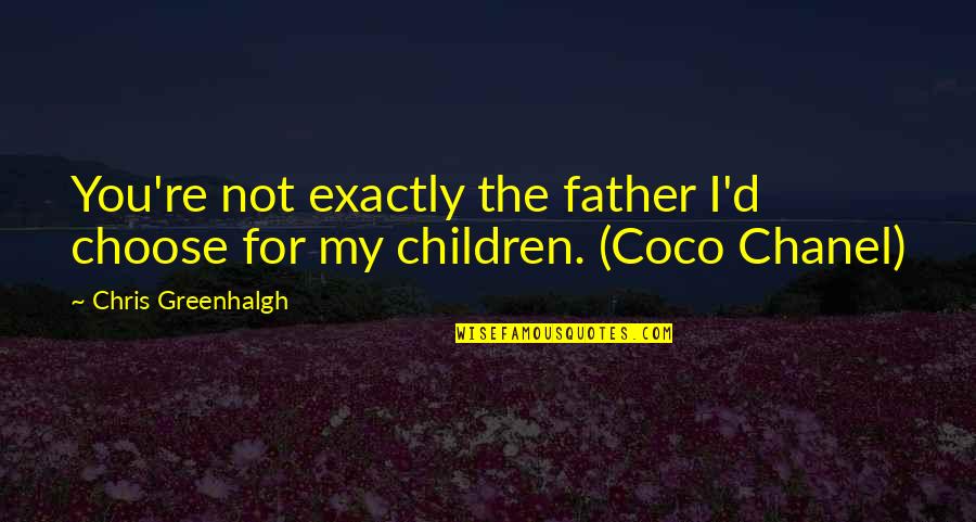 Colorare Muro Quotes By Chris Greenhalgh: You're not exactly the father I'd choose for
