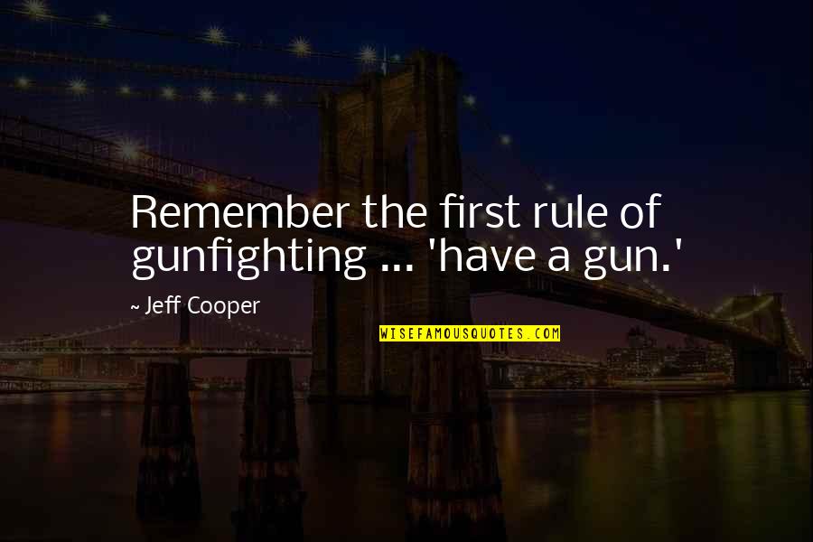 Colorations Quotes By Jeff Cooper: Remember the first rule of gunfighting ... 'have