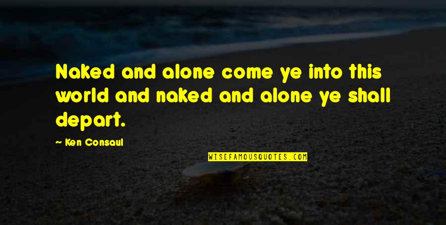 Colorations Quotes By Ken Consaul: Naked and alone come ye into this world