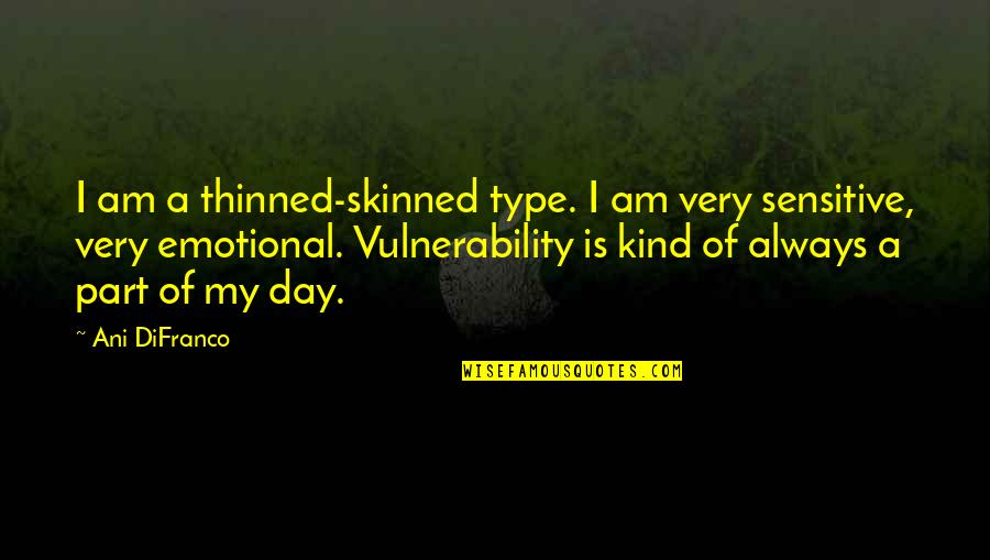 Coloratura Singers Quotes By Ani DiFranco: I am a thinned-skinned type. I am very