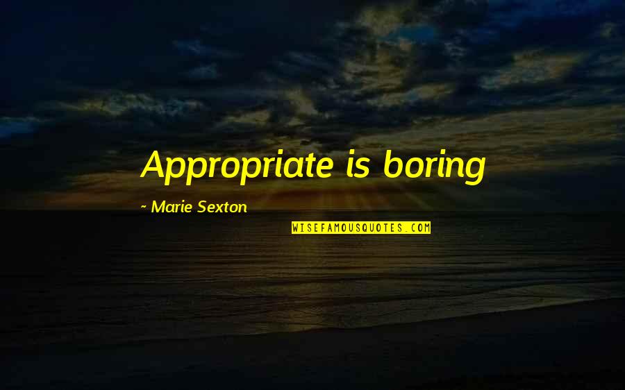 Coloratura Singers Quotes By Marie Sexton: Appropriate is boring Coloratura Singers Quotes By Marie Sexton: Appropriate is boring