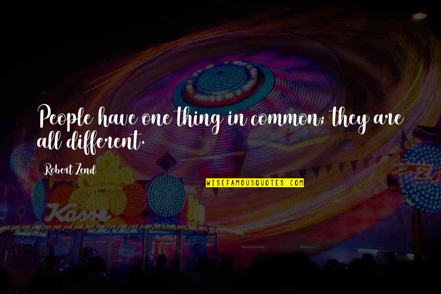 Coloratura Singers Quotes By Robert Zend: People have one thing in common; they are Coloratura Singers Quotes By Robert Zend: People have one thing in common; they are
