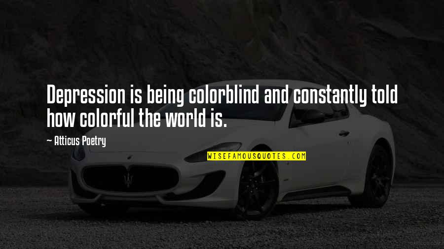 Colorblind Quotes By Atticus Poetry: Depression is being colorblind and constantly told how