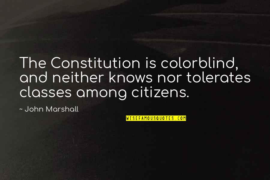 Colorblind Quotes By John Marshall: The Constitution is colorblind, and neither knows nor