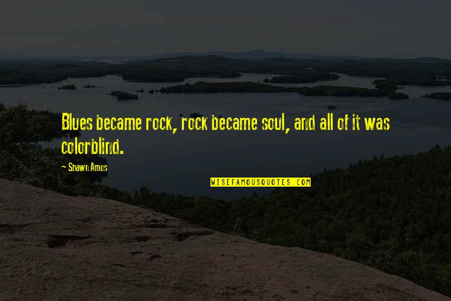 Colorblind Quotes By Shawn Amos: Blues became rock, rock became soul, and all