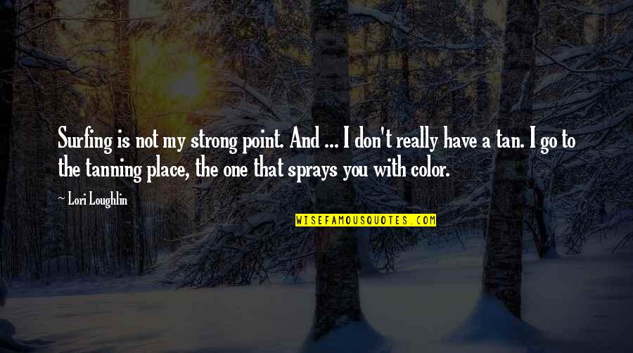 Color'd Quotes By Lori Loughlin: Surfing is not my strong point. And ...