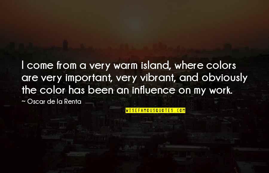 Color'd Quotes By Oscar De La Renta: I come from a very warm island, where