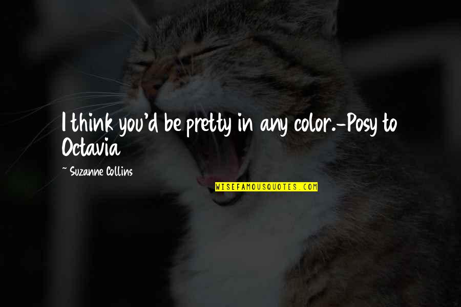 Color'd Quotes By Suzanne Collins: I think you'd be pretty in any color.-Posy