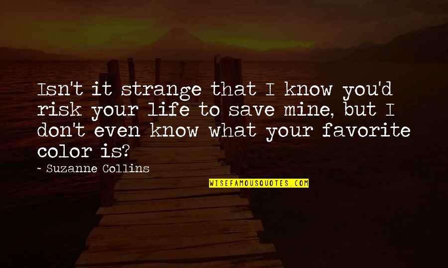 Color'd Quotes By Suzanne Collins: Isn't it strange that I know you'd risk