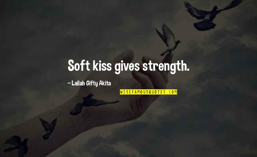 Colorda Quotes By Lailah Gifty Akita: Soft kiss gives strength.