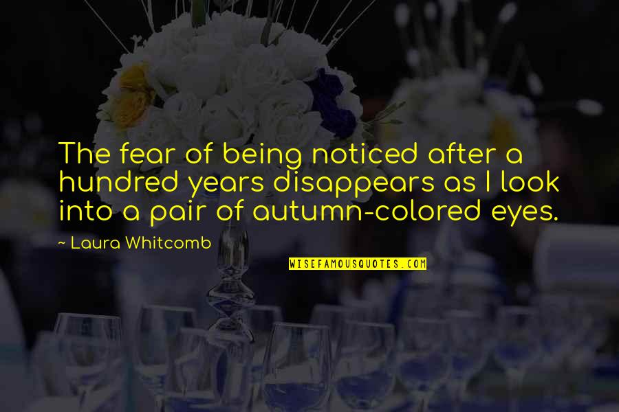Colored Eyes Quotes By Laura Whitcomb: The fear of being noticed after a hundred