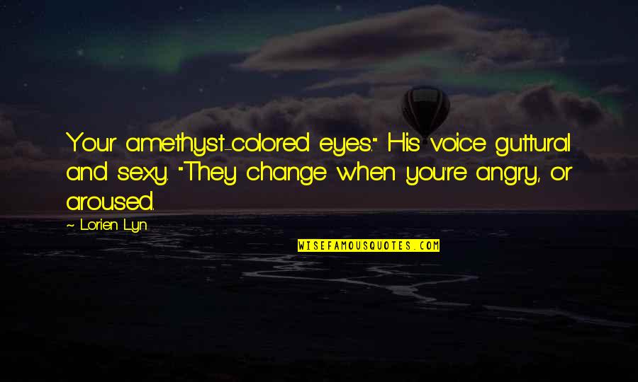 Colored Eyes Quotes By Lorien Lyn: Your amethyst-colored eyes." His voice guttural and sexy.