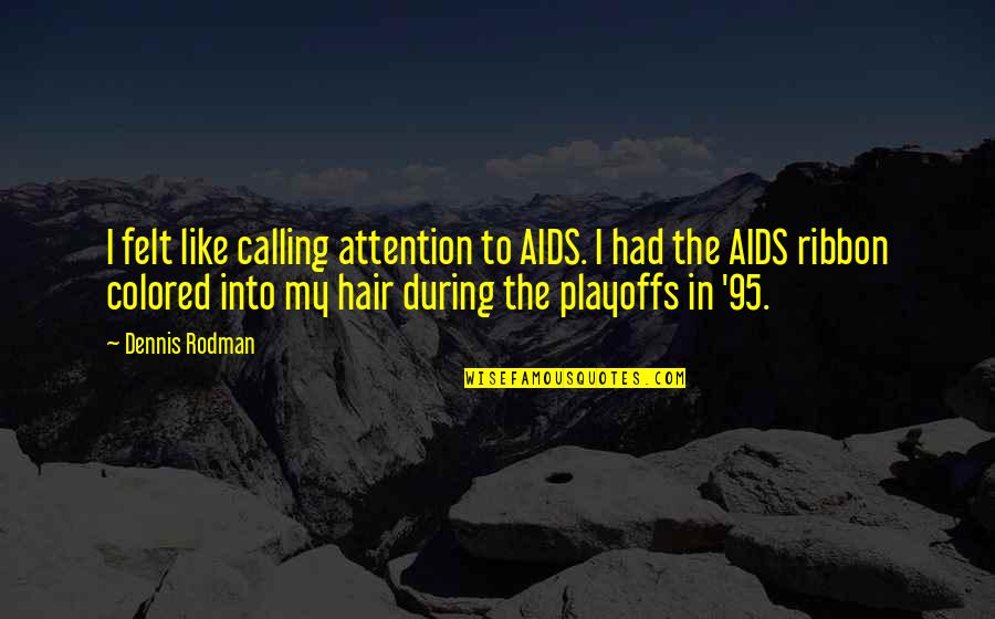 Colored Hair Quotes By Dennis Rodman: I felt like calling attention to AIDS. I