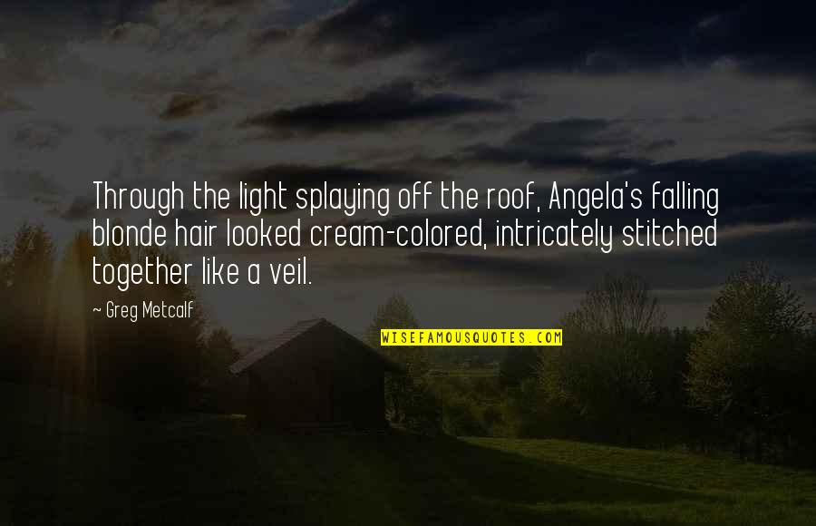 Colored Hair Quotes By Greg Metcalf: Through the light splaying off the roof, Angela's