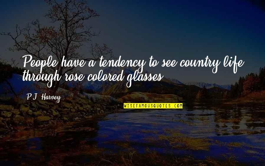 Colored Life Quotes By P.J. Harvey: People have a tendency to see country life