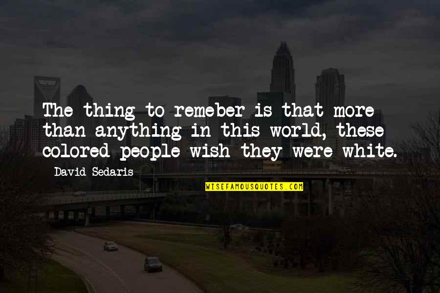 Colored Quotes By David Sedaris: The thing to remeber is that more than