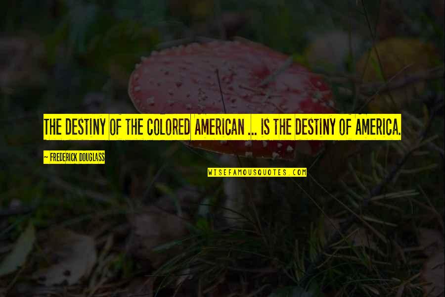 Colored Quotes By Frederick Douglass: The destiny of the colored American ... is