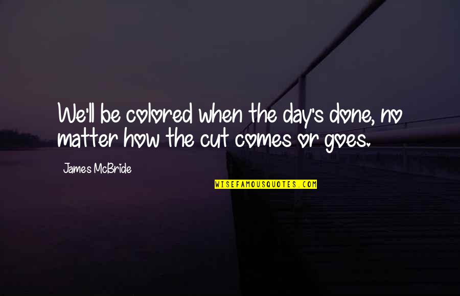 Colored Quotes By James McBride: We'll be colored when the day's done, no