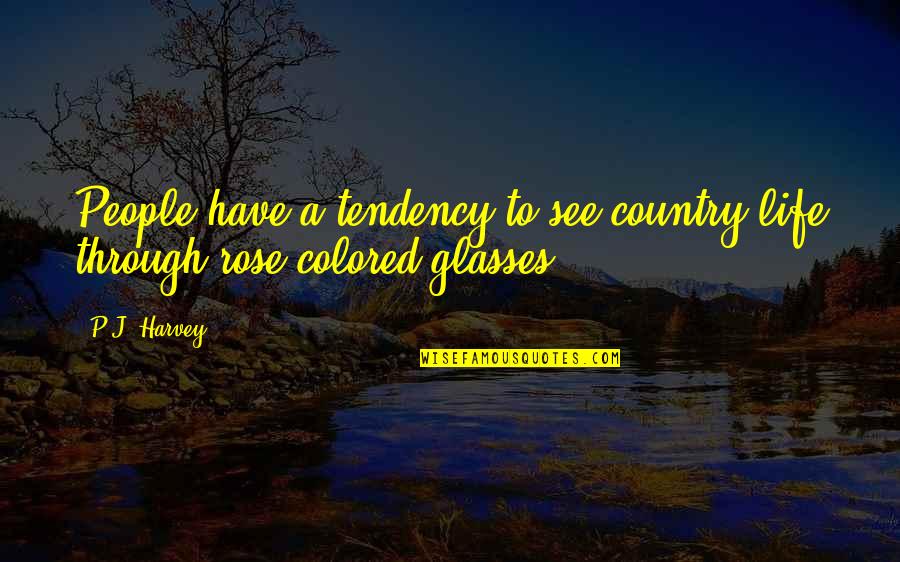 Colored Quotes By P.J. Harvey: People have a tendency to see country life