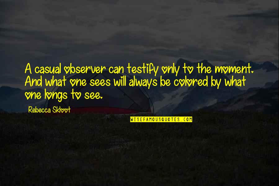 Colored Quotes By Rebecca Skloot: A casual observer can testify only to the