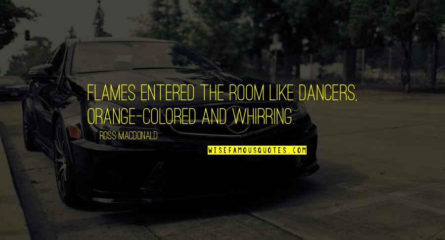 Colored Quotes By Ross Macdonald: Flames entered the room like dancers, orange-colored and