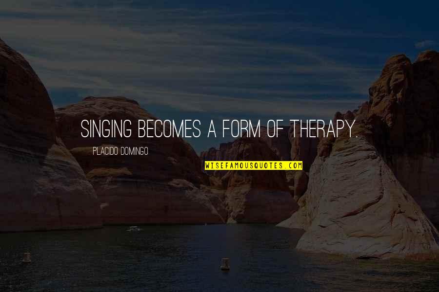 Colorfield Millstone Quotes By Placido Domingo: Singing becomes a form of therapy.
