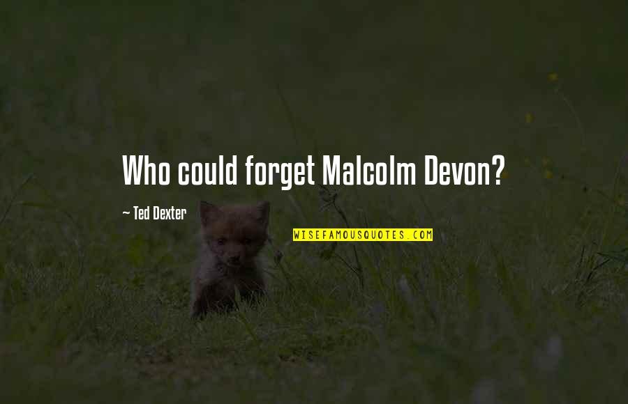 Colorfield Millstone Quotes By Ted Dexter: Who could forget Malcolm Devon?