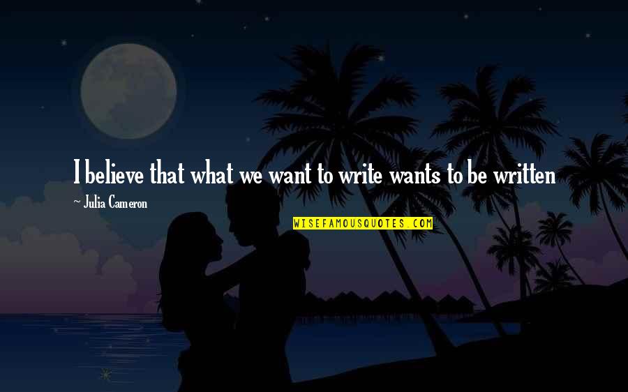Colorful Autumn Leaves Quotes By Julia Cameron: I believe that what we want to write