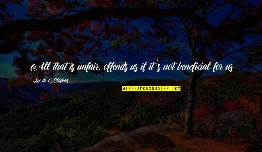 Colorful Best Friend Quotes By Luc De Clapiers: All that is unfair, offends us if it's