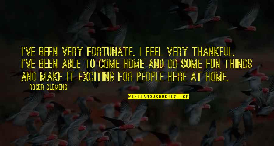 Colorful Best Friend Quotes By Roger Clemens: I've been very fortunate. I feel very thankful.