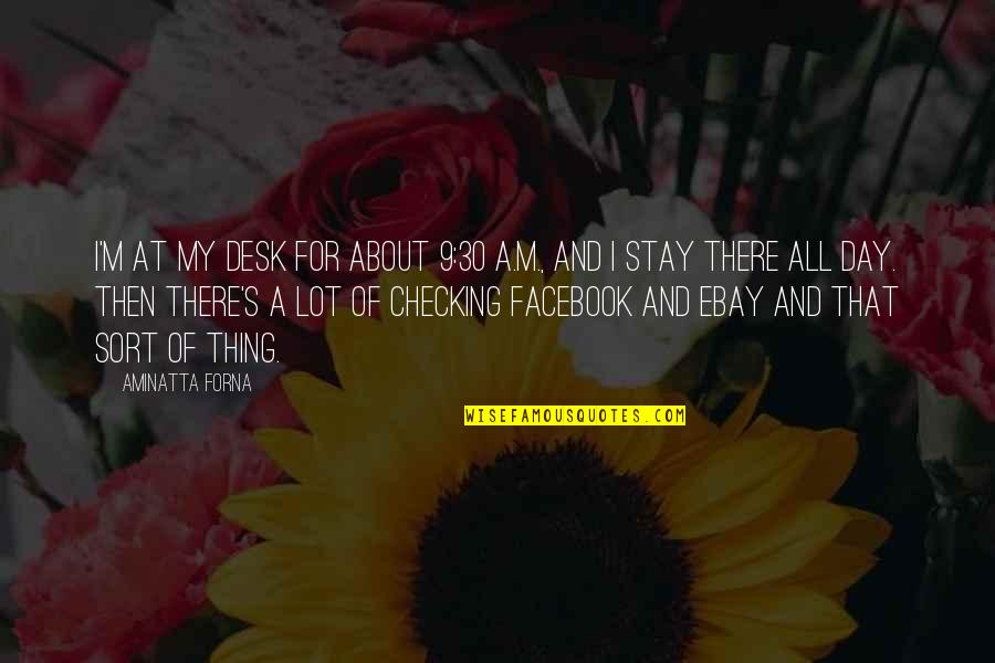 Colorful Clothes Quotes By Aminatta Forna: I'm at my desk for about 9:30 A.M., Colorful Clothes Quotes By Aminatta Forna: I'm at my desk for about 9:30 A.M.,