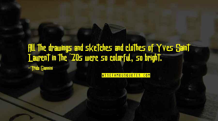 Colorful Clothes Quotes By Frida Giannini: All the drawings and sketches and clothes of Colorful Clothes Quotes By Frida Giannini: All the drawings and sketches and clothes of