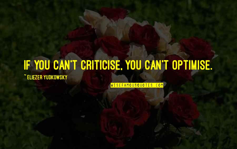 Colorful Fish Quotes By Eliezer Yudkowsky: If you can't criticise, you can't optimise.