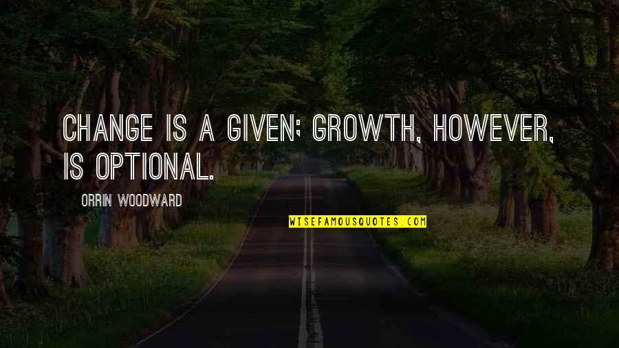Colorful Life Quotes By Orrin Woodward: Change is a given; growth, however, is optional. Colorful Life Quotes By Orrin Woodward: Change is a given; growth, however, is optional.