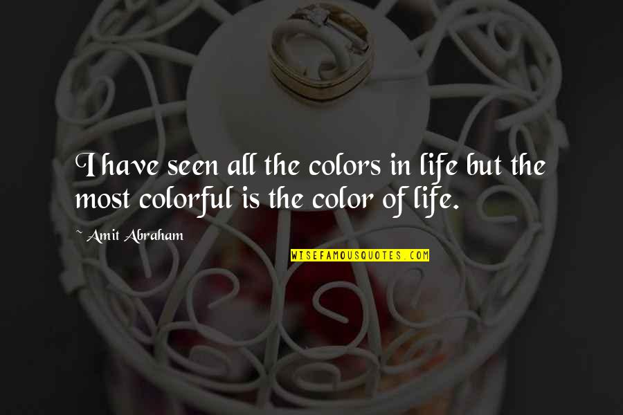 Colorful Life Quotes Quotes By Amit Abraham: I have seen all the colors in life