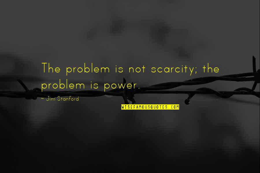 Colorful Meal Quotes By Jim Stanford: The problem is not scarcity; the problem is Colorful Meal Quotes By Jim Stanford: The problem is not scarcity; the problem is