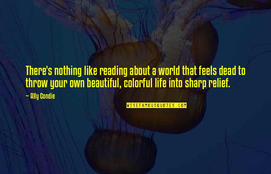 Colorful Of Life Quotes By Ally Condie: There's nothing like reading about a world that