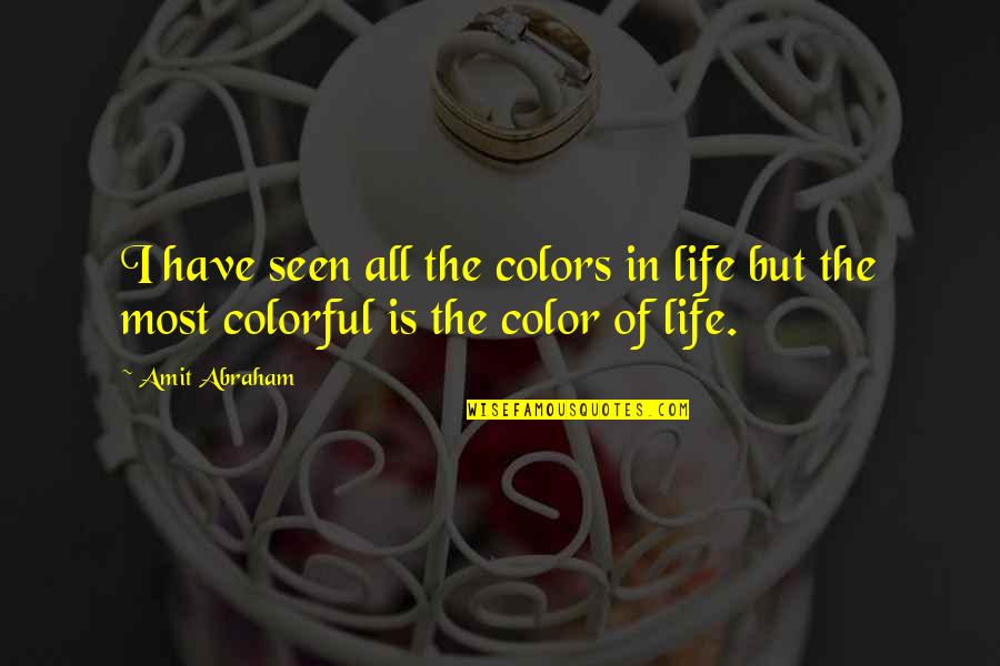 Colorful Of Life Quotes By Amit Abraham: I have seen all the colors in life