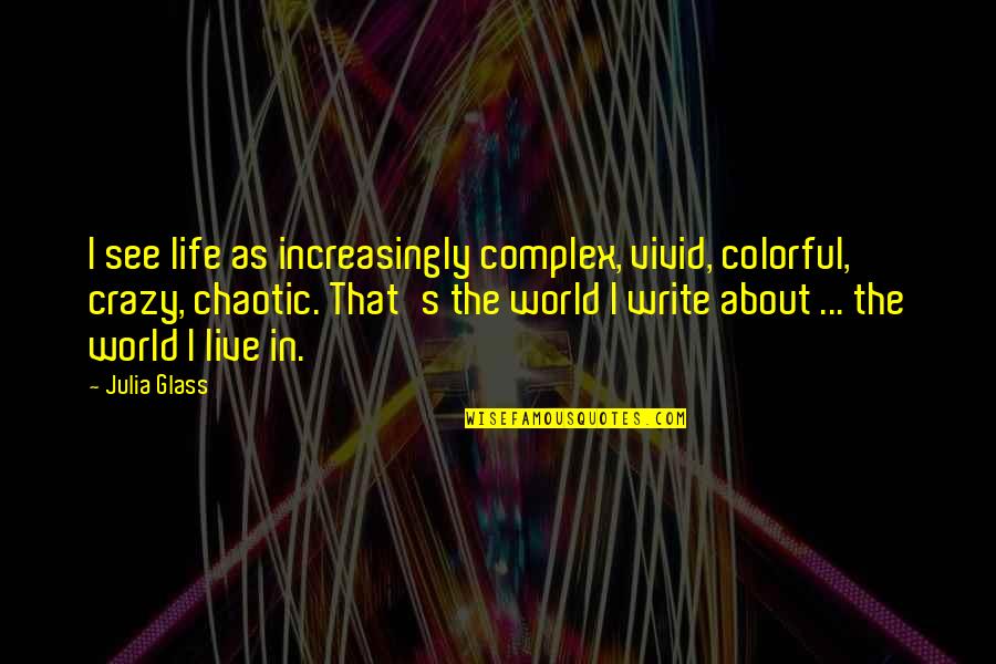 Colorful Of Life Quotes By Julia Glass: I see life as increasingly complex, vivid, colorful,